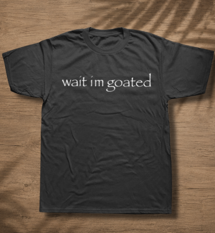 Wait I'm Goated Tee